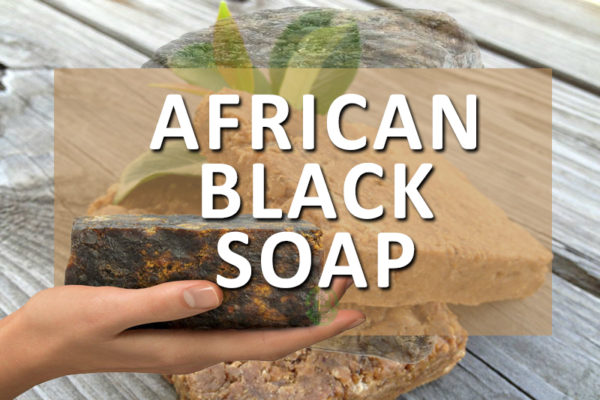 The African Black Soap And Its Benefits Top Natural Remedy